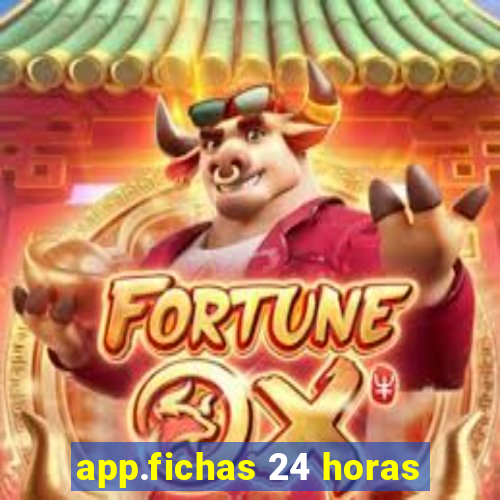 app.fichas 24 horas